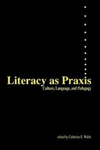 Literacy as Praxis by Catherine Walsh, Paperback | Indigo Chapters