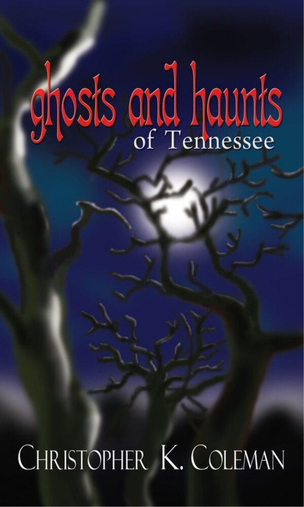 Ghosts And Haunts Of Tennessee by Christopher K. Coleman, Paperback | Indigo Chapters