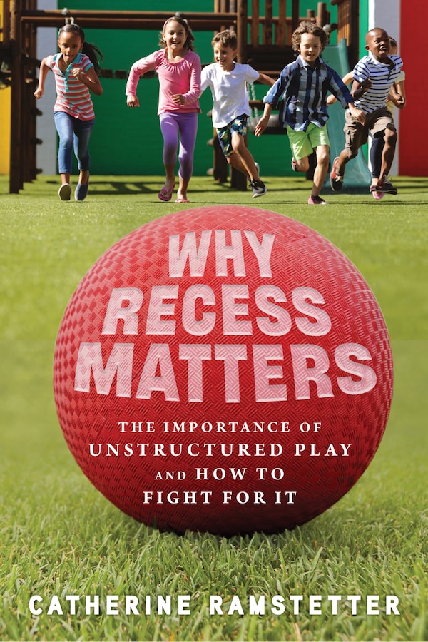 Why Recess Matters by Catherine Ramstetter, Paperback | Indigo Chapters