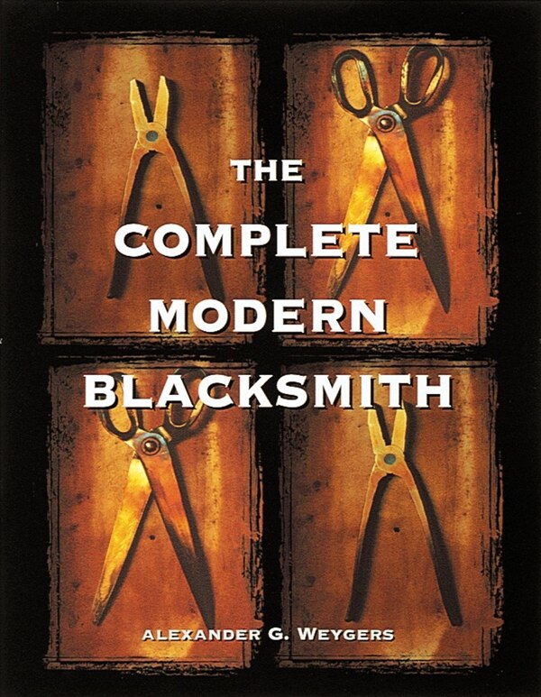 The Complete Modern Blacksmith by Alexander Weygers, Paperback | Indigo Chapters