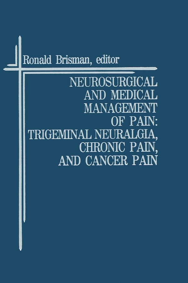 Neurosurgical and Medical Management of Pain: Trigeminal Neuralgia Chronic Pain and Cancer Pain by Ronald Brisman, Hardcover | Indigo Chapters