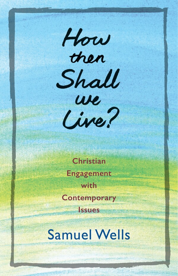 How Then Shall We Live? by Samuel Wells, Paperback | Indigo Chapters