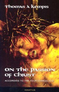 On The Passion Of Christ: According To The Four Evangelists by A Kempis Thomas, Paperback | Indigo Chapters