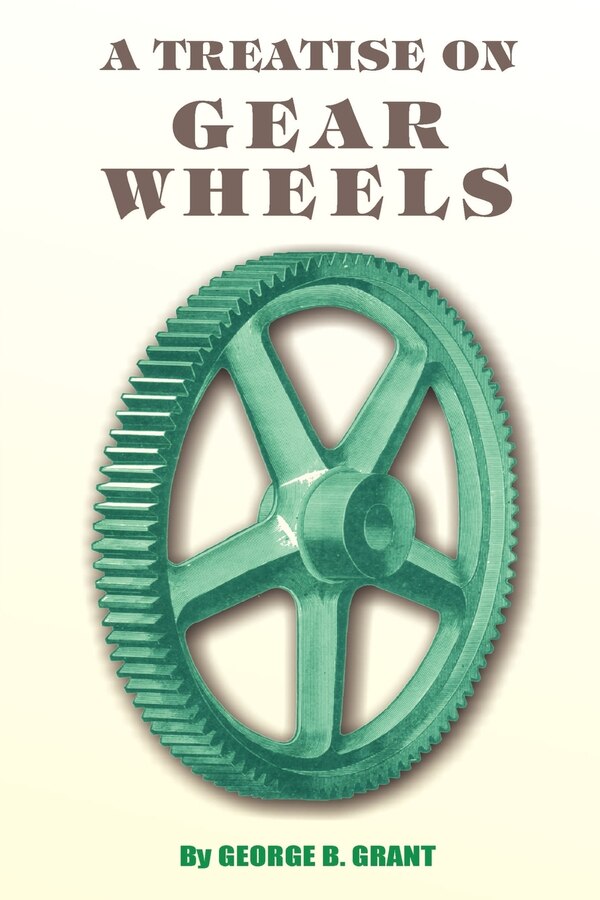 A Treatise on Gear Wheels by George B Grant, Paperback | Indigo Chapters