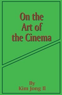 On the Art of the Cinema by Kim Jong Il, Paperback | Indigo Chapters