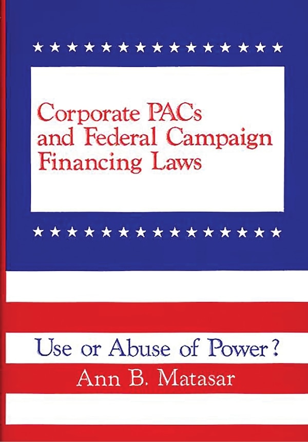 Corporate Pacs and Federal Campaign Financing Laws by Ann B. Matasar, Hardcover | Indigo Chapters