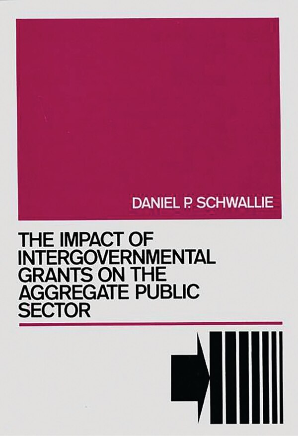 The Impact Of Intergovernmental Grants On The Aggregate Public Sector by Daniel P. Schwallie, Hardcover | Indigo Chapters