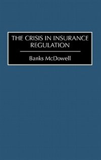 The Crisis In Insurance Regulation by Banks Mcdowell, Hardcover | Indigo Chapters