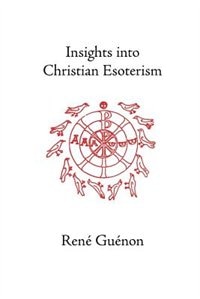 Insights Into Christian Esoterism by RENE GUENON, Paperback | Indigo Chapters