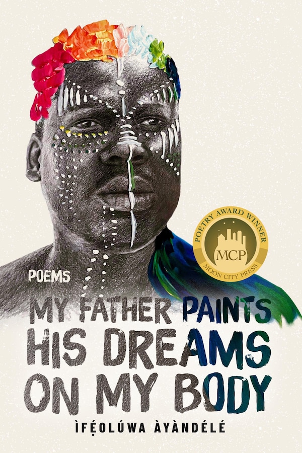 My Father Paints His Dreams on My Body by Ìféolúwa Áyàndélé, Paperback | Indigo Chapters