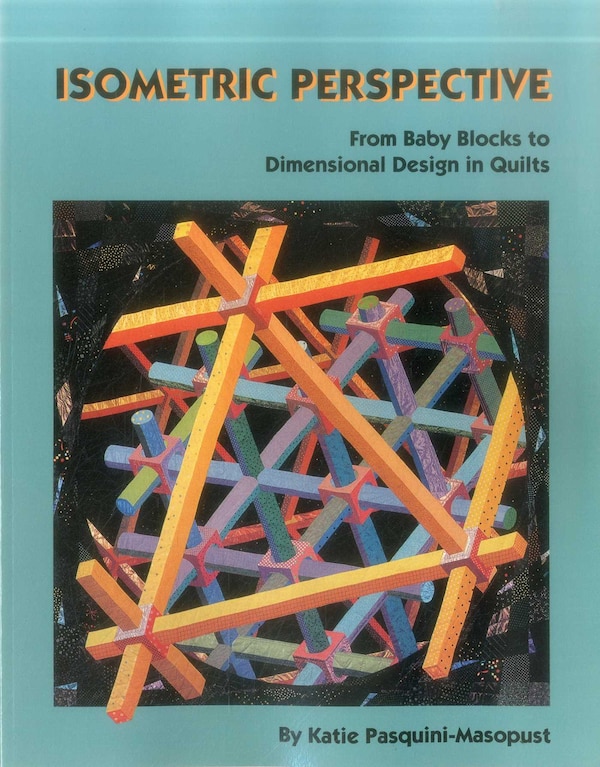 Isometric Perspective. From Baby Blocks To Dimensional Design In Quilts by Katie Pasquini-masopust, Paperback | Indigo Chapters
