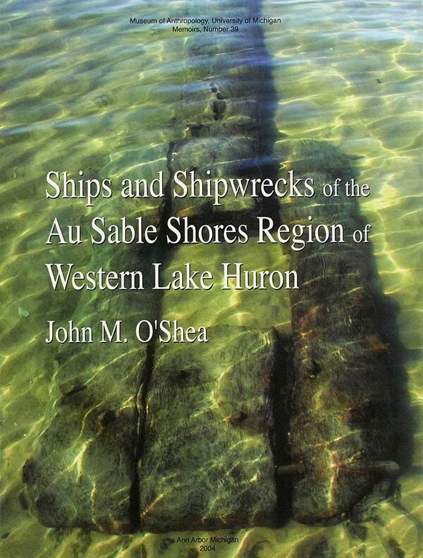 Ships and Shipwrecks of the Au Sable Shores Region of Western Lake Huron by John M. O'Shea, Paperback | Indigo Chapters