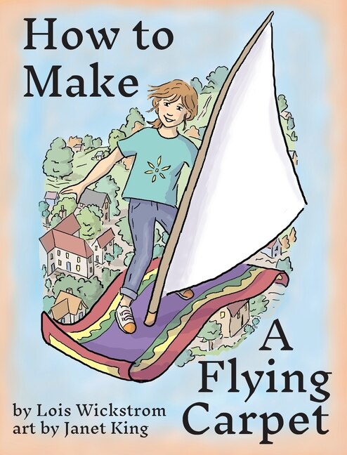 How To Make A Flying Carpet by Lois Wickstrom, Hardcover | Indigo Chapters