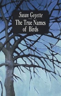 The True Names of Birds by Susan Goyette, Paperback | Indigo Chapters