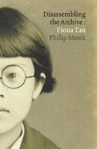 Fiona Tan: Disassembling The Archive by Michael Maranda, Hardcover | Indigo Chapters