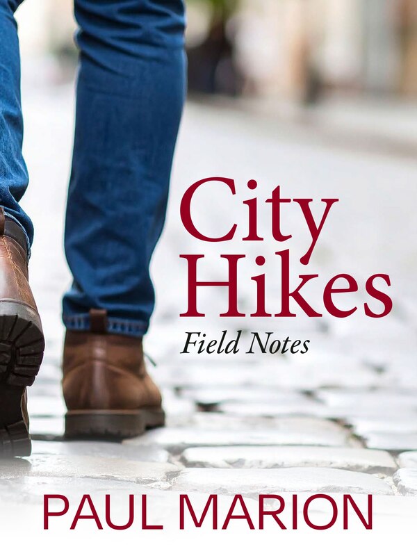 City Hikes: Field Notes by Paul Marion, Paperback | Indigo Chapters
