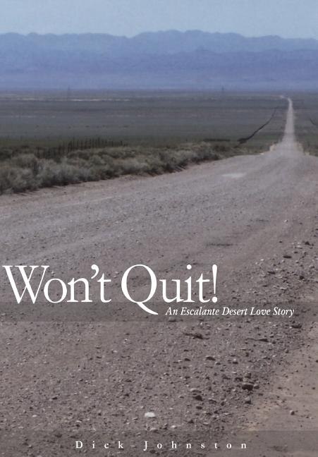 Wont Quit An Escalante Desert Love Story by Dick Johnston, Hardcover | Indigo Chapters