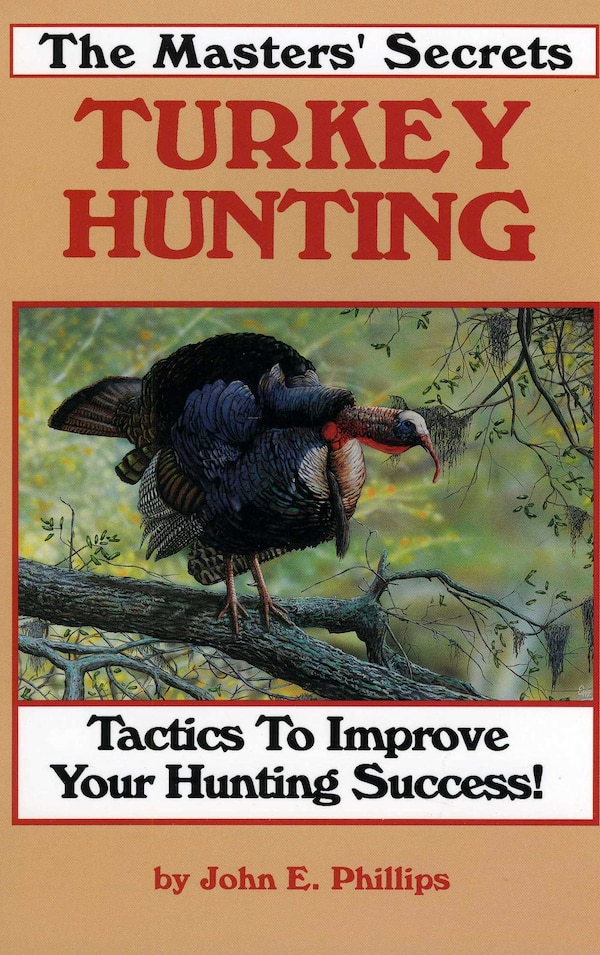The Masters' Secrets Turkey Hunting by John E. Phillips, Paperback | Indigo Chapters