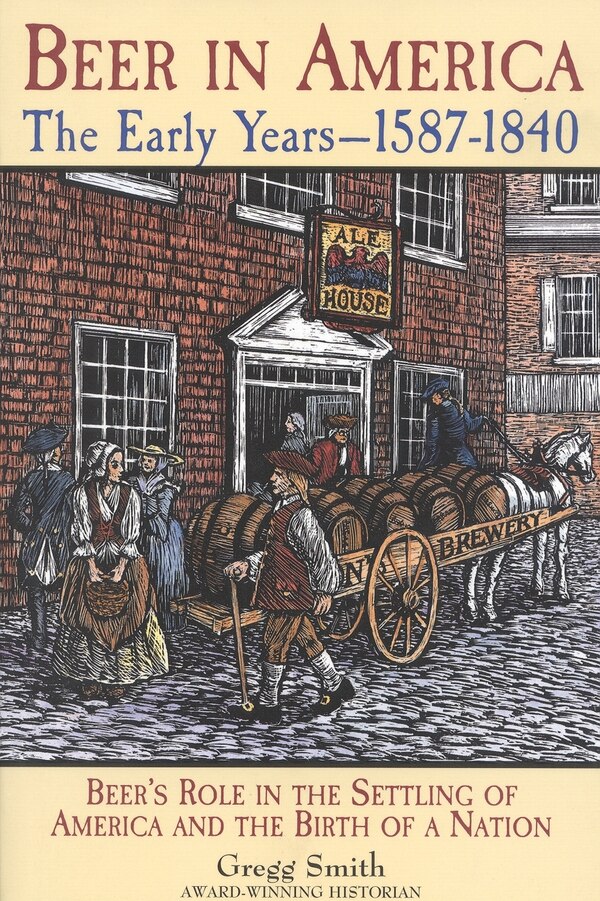 Beer in America: The Early Years - 1587-1840 by Gregg Smith, Paperback | Indigo Chapters