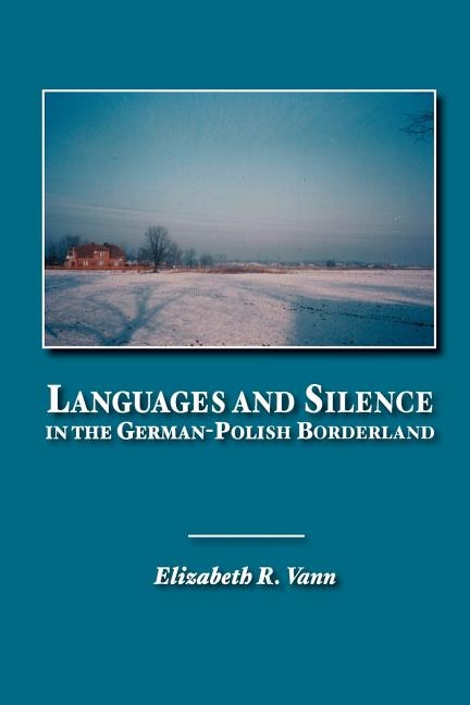 Languages and Silence in the German-Polish Borderland by Elizabeth R Vann, Paperback | Indigo Chapters