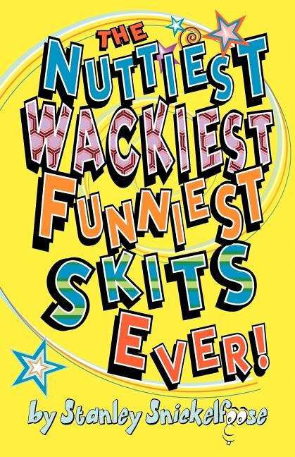 The Nuttiest Wackiest Funniest Skits Ever by Stanley Snickelfoose, Paperback | Indigo Chapters