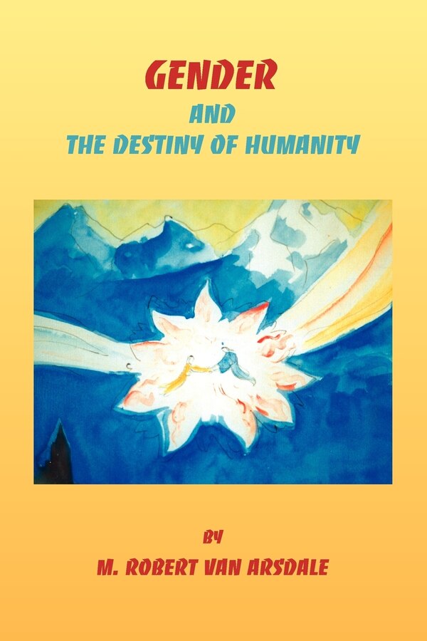 Gender & the Destiny of Humanity by Robert Minor Van Arsdale, Paperback | Indigo Chapters