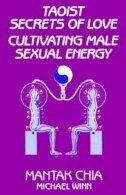 Taoist Secrets Of Love: Cultivating Male Sexual Energy by Mantak Chia, Paperback | Indigo Chapters