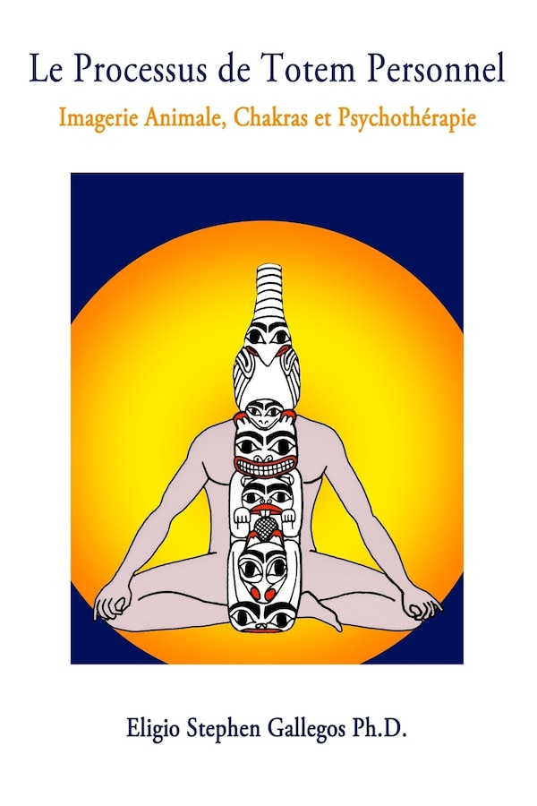 Le Processus de Totem Personnel by Eligio Stephen Gallegos Ph D, Paperback | Indigo Chapters