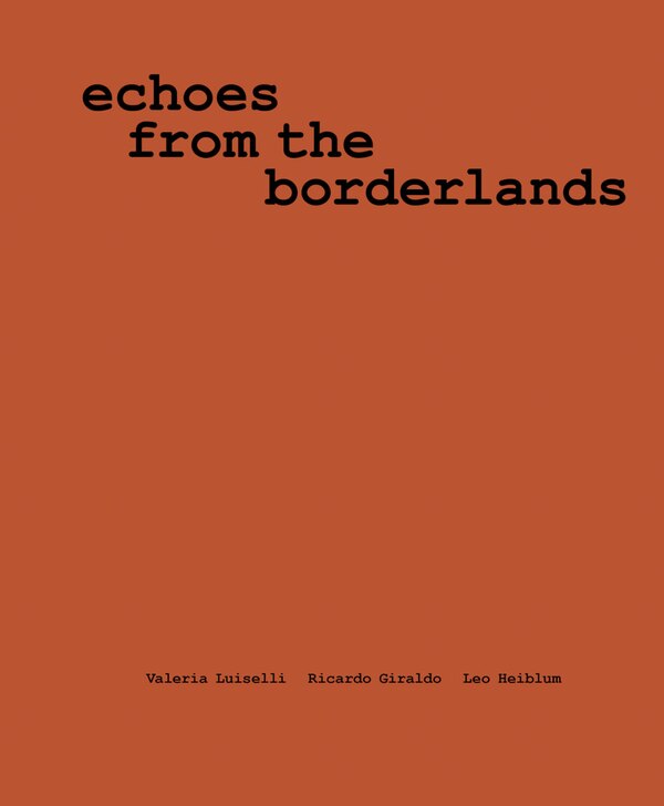 Valeria Luiselli Ricardo Giraldo & Leo Heiblum: Echoes from the Borderlands, Paperback | Indigo Chapters