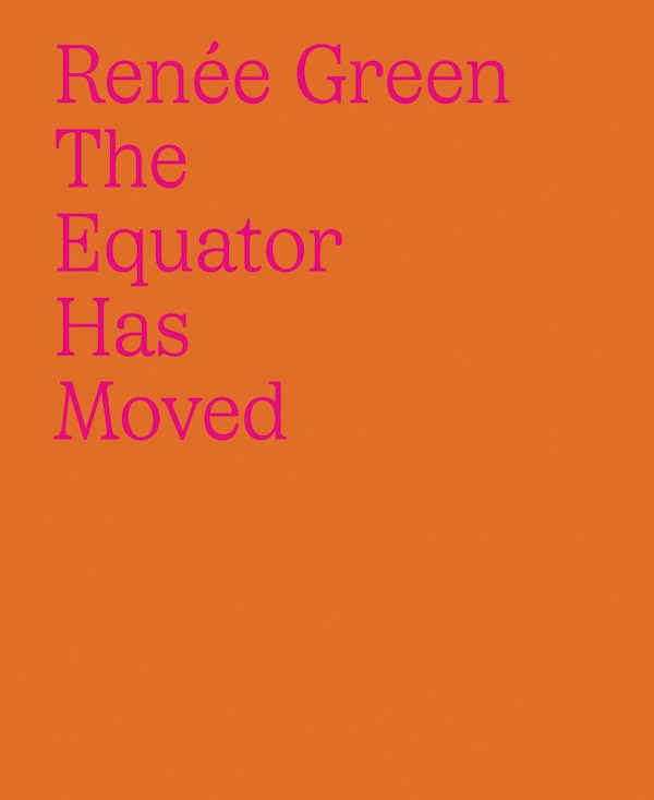 Ren�e Green: The Equator Has Moved by Jordan Carter, Hardcover | Indigo Chapters