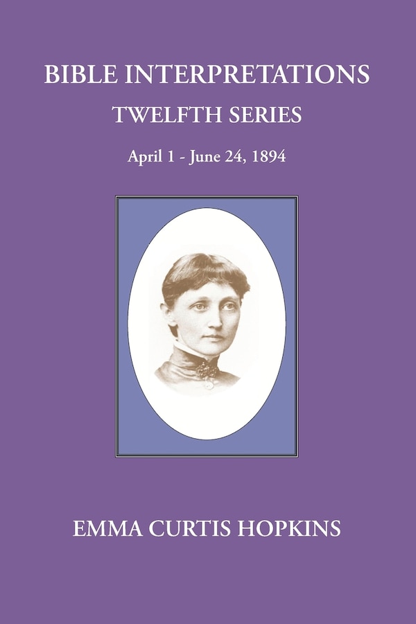 Bible interpretations Twelfth Series April 1 - June 24 1894 by Emma Curtis Hopkins, Paperback | Indigo Chapters