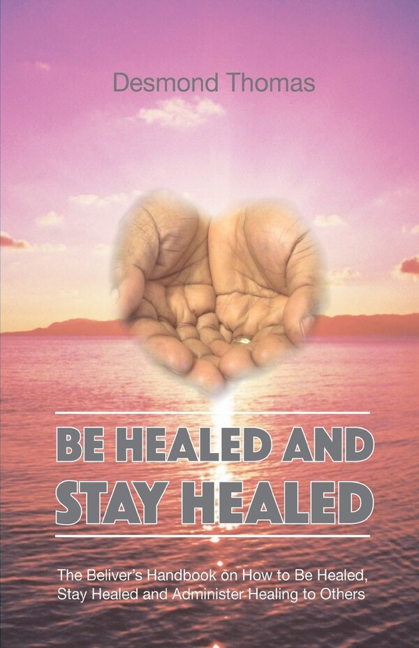 Be Healed and Stay Healed by Desmond A Thomas, Paperback | Indigo Chapters
