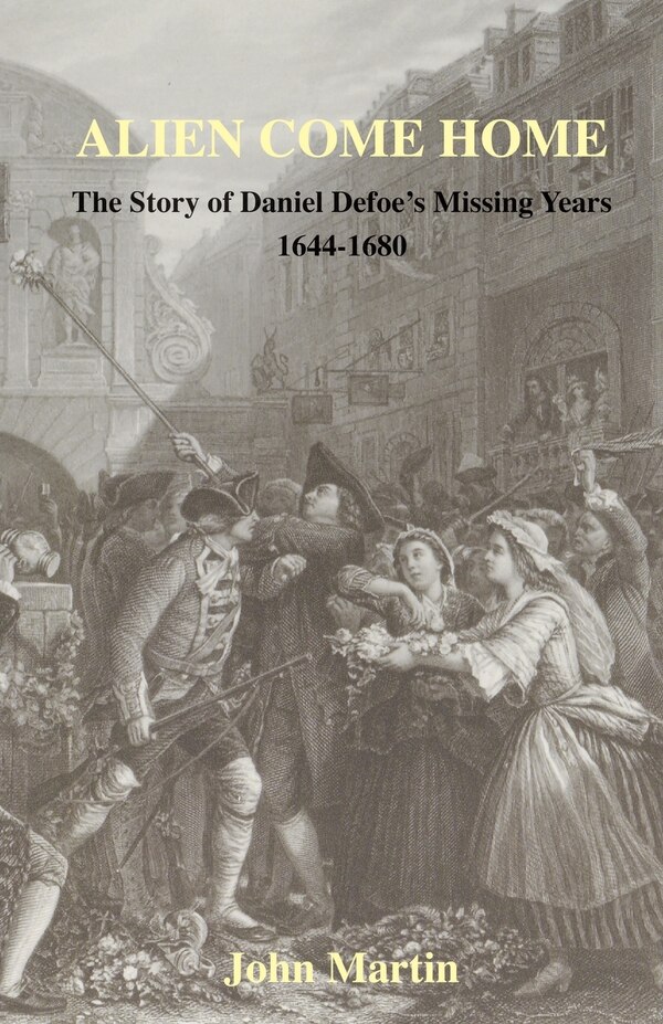 Alien Come Home - The story of Daniel Defoe's missing years 1644-1680 by John Martin, Paperback | Indigo Chapters