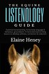 The Equine Listenology Guide - Essential horsemanship horse body language & behaviour groundwork in-hand exercises & riding lessons to by Heney