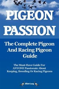 Pigeon Passion. the Complete Pigeon and Racing Pigeon Guide by Elliott Lang, Paperback | Indigo Chapters