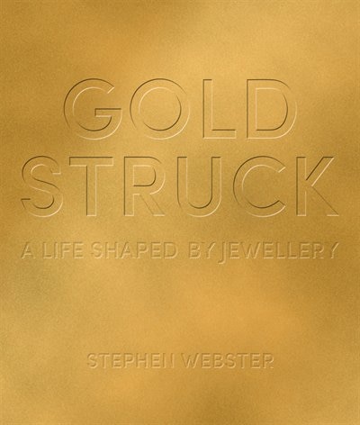 Goldstruck: A Life Shaped by Jewellery by Stephen Webster, Hardcover | Indigo Chapters