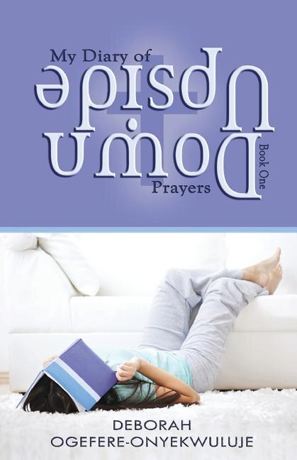 My Diary of Upside Down Prayers by Deborah Ogefere-Onyekwuluje, Paperback | Indigo Chapters