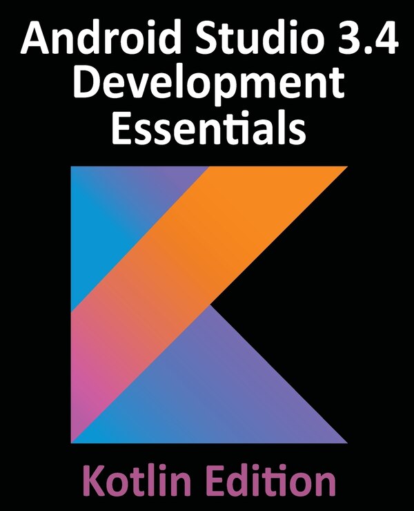 Android Studio 3.4 Development Essentials - Kotlin Edition by Neil Smyth, Paperback | Indigo Chapters