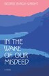 In the Wake of Our Misdeed by George Byron Wright, Paperback | Indigo Chapters