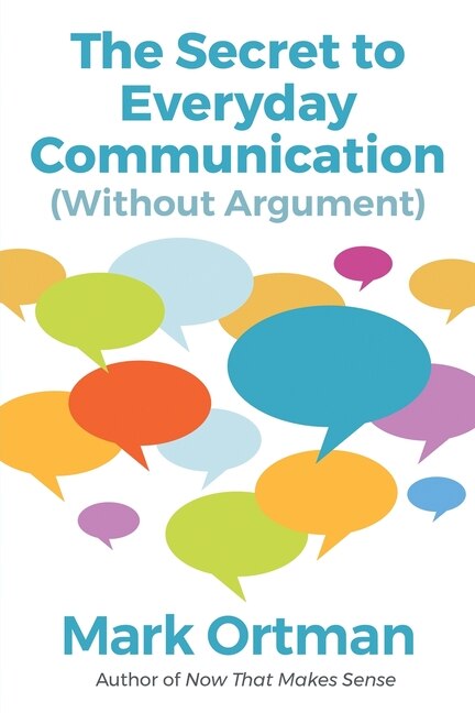 The Secret to Everyday Communication (Without Argument) by Mark Ortman, Paperback | Indigo Chapters
