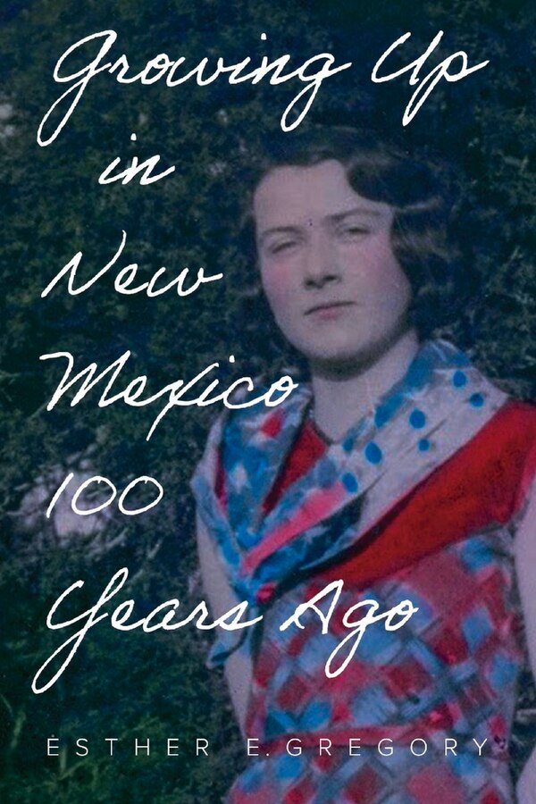 Growing Up In New Mexico 100 Years Ago by Esther E. Gregory, Paperback | Indigo Chapters