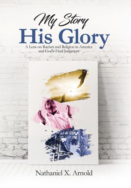 My Story His Glory by Nathaniel X Arnold, Hardcover | Indigo Chapters