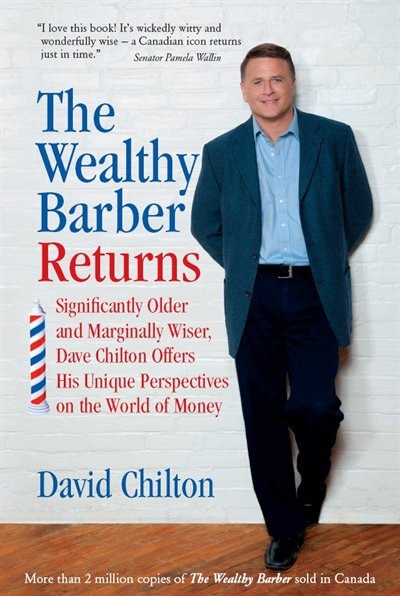 The Wealthy Barber Returns: Significantly Older and Marginally Wiser Dave Chilton Offers His Unique Perspectives on the World of Money