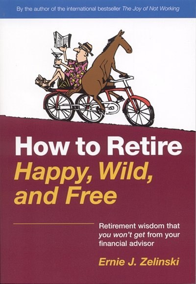 How To Retire Happy Wild and Free by Ernie J. Zelinski, Paperback | Indigo Chapters