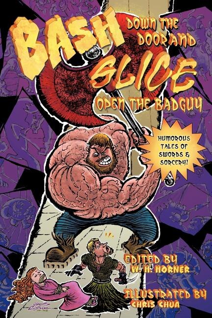 Bash Down the Door and Slice Open the Badguy by W H Horner, Paperback | Indigo Chapters