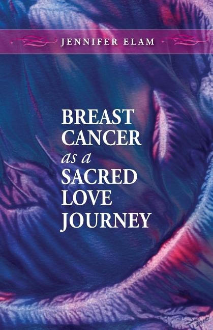 Breast Cancer as a Sacred Love Journey by Jennifer J Elam, Paperback | Indigo Chapters