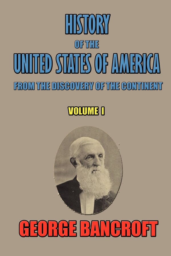 History of the United States of America from the Discovery of the Continent Volume I by George Bancroft, Paperback | Indigo Chapters