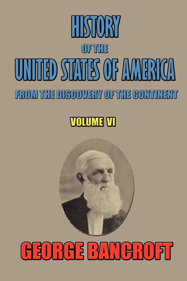 History Of The United States Of America From The Discovery Of The Continent Volume Vi by George Bancroft, Paperback | Indigo Chapters