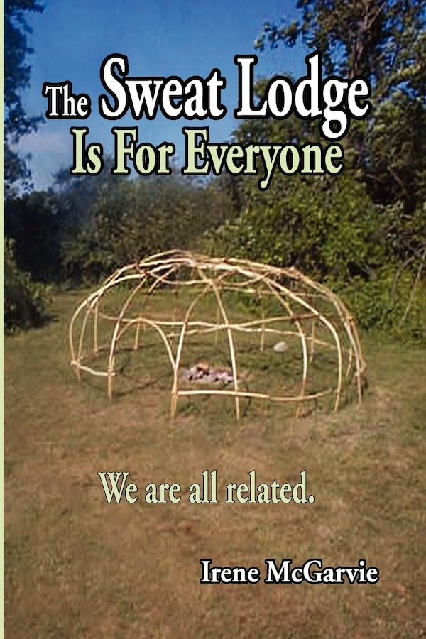 The Sweat Lodge Is For Everyone by Irene Mcgarvie, Paperback | Indigo Chapters