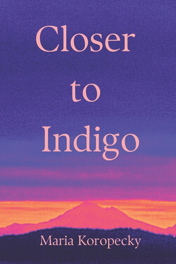 Closer to Indigo by Maria Koropecky, Paperback | Indigo Chapters